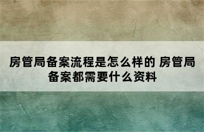 房管局备案流程是怎么样的 房管局备案都需要什么资料